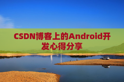 CSDN博客上的Android开发心得分享